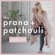 The Prana + Patchouli Podcast