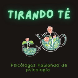 Tirando Té: psicólogas hablando de psicología