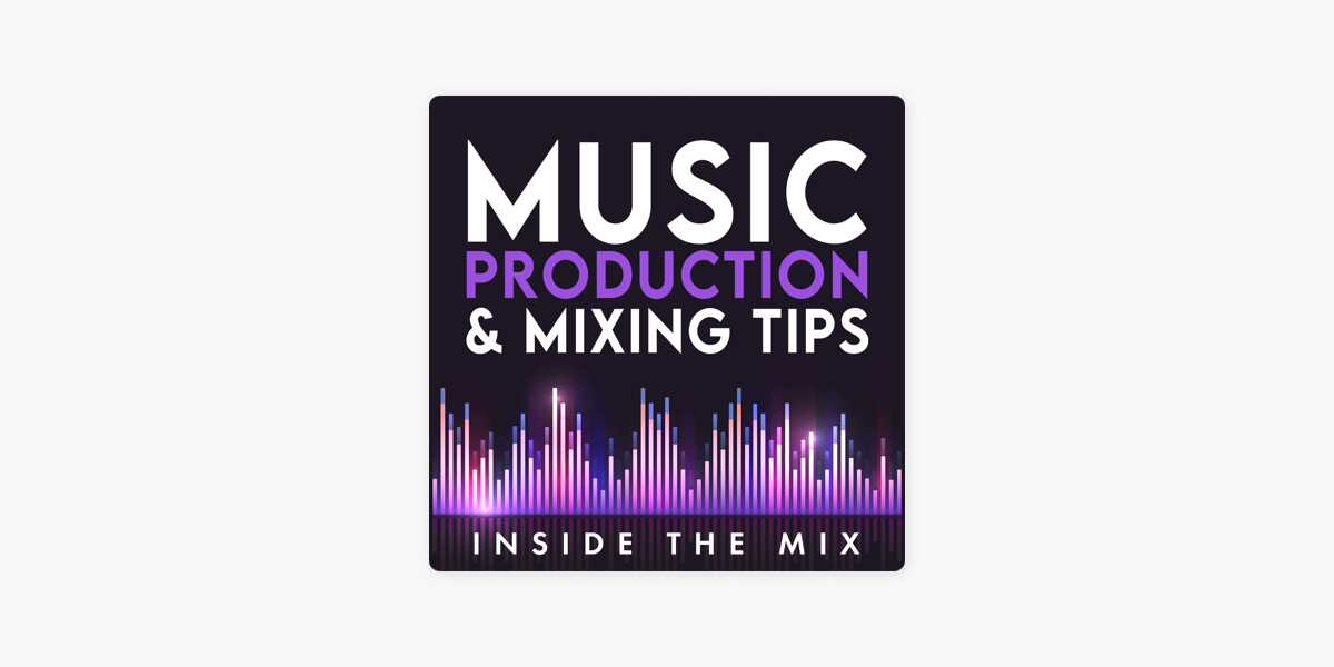 Inside The Mix | Music Production and Mixing Tips for Music Producers and  Artists on Apple Podcasts
