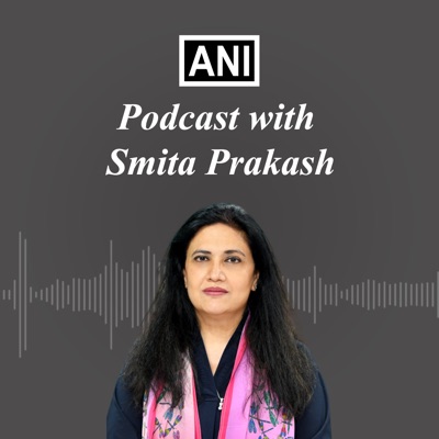 ANI Podcast with Smita Prakash:Asian News International (ANI)