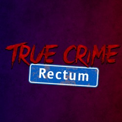 True Crime Rectum
