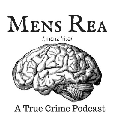 Mens Rea: A true crime podcast:Mens Rea True Crime