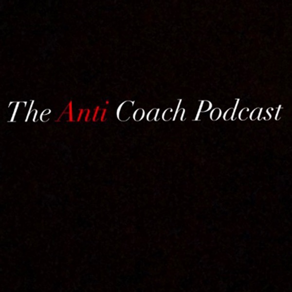 The Anti Coach Podcast