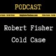 Help Solve The Case - Robert Fisher True Crime Cold Case Podcast 