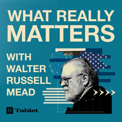 What Really Matters with Walter Russell Mead:Tablet Magazine