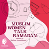 Muslim Women Talk Ramadan - Muslim Women Talk Ramadan