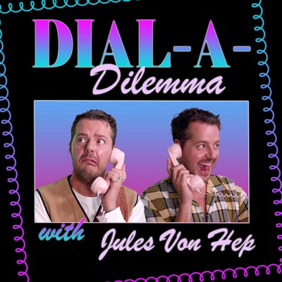 Dial-A-Dilemma with Jules Von Hep Dial-A-Dilemma with Jules Von Hep