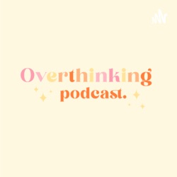 OVERTHINKING PODCAST