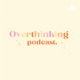 OVERTHINKING PODCAST