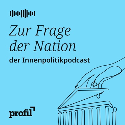 Zur Frage der Nation. Der profil-Politikpodcast:Nachrichtenmagazin profil