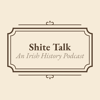 Shite Talk: An Irish History Podcast - Shite Talk History