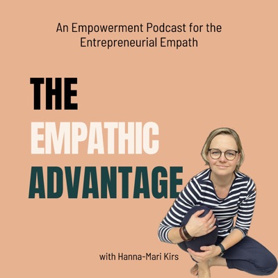 The Empathic Advantage:  Empowerment for the Entrepreneurial Empath:Hanna-Mari Kirs