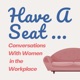 Have A Seat...Conversations With Women In The Workplace