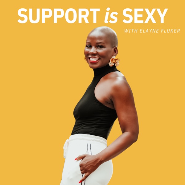 Support is Sexy Podcast with Elayne Fluker | Interviews with Successful Women Entrepreneurs 5 Days a Week!