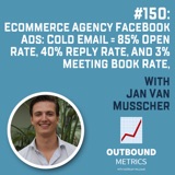 #150: Ecommerce Agency Facebook Ads: Cold Email = 85% open rate, 40% reply rate, and 3% meeting book rate, (Jan van Musscher)