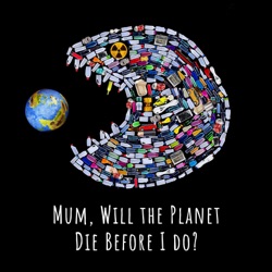 Mum, Will the Planet Die Before I Do?