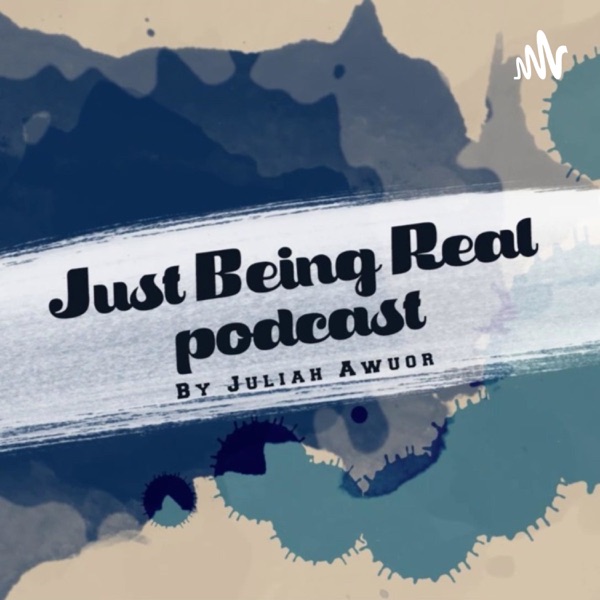 Just Being Real Podcast By Juliah Awuor