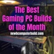 The Best Gaming PC Builds of the Month (Best for February 2024)