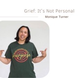 Grief: It's NOT Personal | Monique Turner