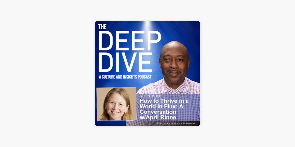 The Deep Dive: Episode 75: How to Thrive in a World in Flux: A Conversation  w/April Rinne on Apple Podcasts