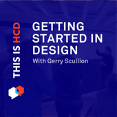 Getting started in Design - This is HCD - Human Centered Design Podcast