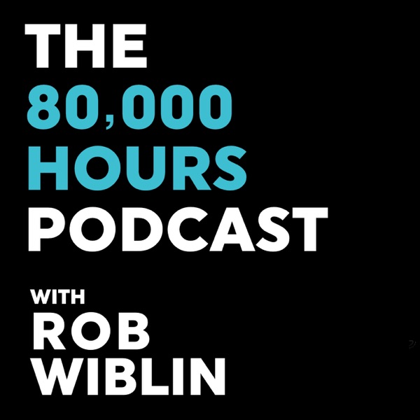 80,000 Hours Podcast with Rob Wiblin