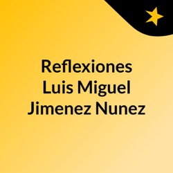 Reflexiones  Luis Miguel Jimenez Nunez