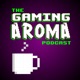 The Gaming Aroma Podcast