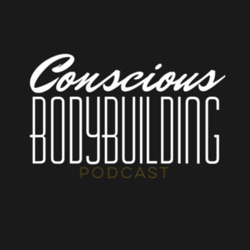 The Conscious Bodybuilding Podcast 