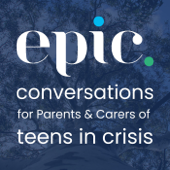 EPIC Conversations for Parents & Carers of Teens In Crisis - Empowering Parents In Crisis