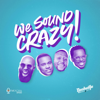 We Sound Crazy Podcast - We Sound Crazy