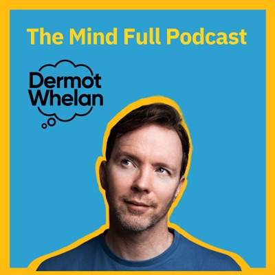 The Mind Full Podcast:Dermot Whelan