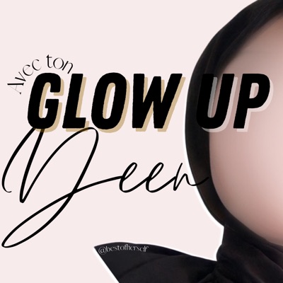 Glow Up avec ton Deen Podcast