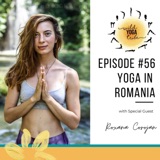 #56 - Embodiment is Empowerment - Yoga in Romania with Roxana Corojan