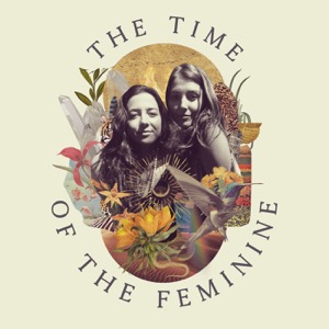 The Time of the Feminine - A Global Sisterhood Podcast