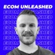 ECOM UNLEASHED - Ecommerce Shopify Podcast