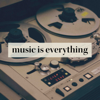 music is everything - Music Is Everything