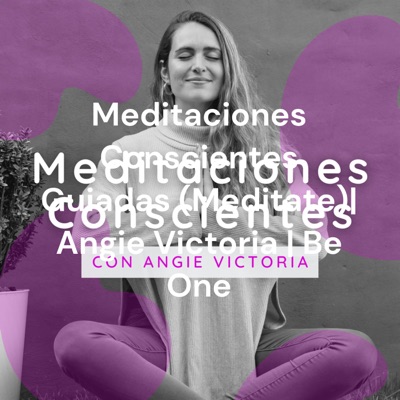 Meditaciones Conscientes Guiadas (Meditate)| Angie Victoria | Be One Meditaciones Conscientes Guiadas (Meditate)| Angie Victoria | Be One