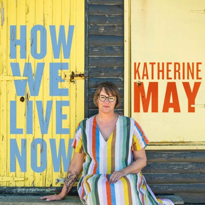 How We Live Now with Katherine May:Katherine May