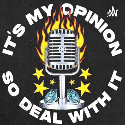 It’s My Opinion So Deal With It:IMOSDWI PODCAST