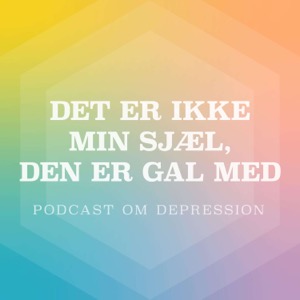 Det er ikke min sjæl, den er gal med (Podcast om depression)