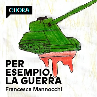 Per esempio, la guerra:Chora Media - Francesca Mannocchi