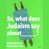 So, what does Judaism say about...? - Rabbi Meir Bier | Rabbi Rick Fox