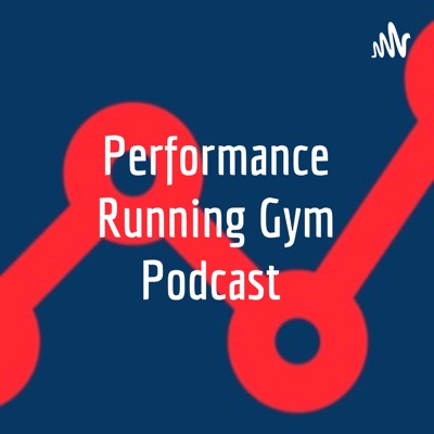 Performance Running Gym Podcast Performance Running Gym Podcast