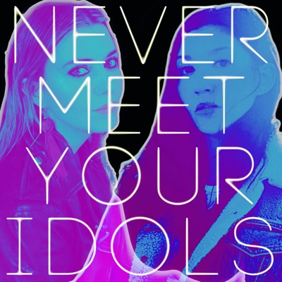 Never Meet Your Idols Never Meet Your Idols