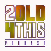 2Old4ThisPodcast podcast