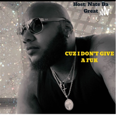 Cuz I Don’t Give a Fuk:Nate Da Great
