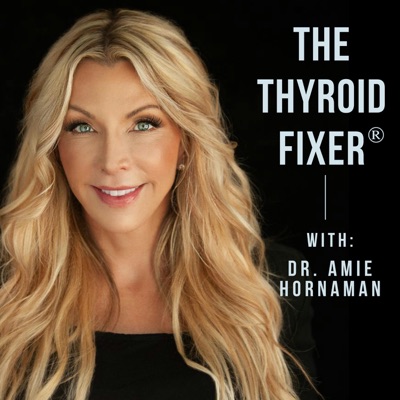 The Thyroid Fixer:Dr. Amie Hornaman