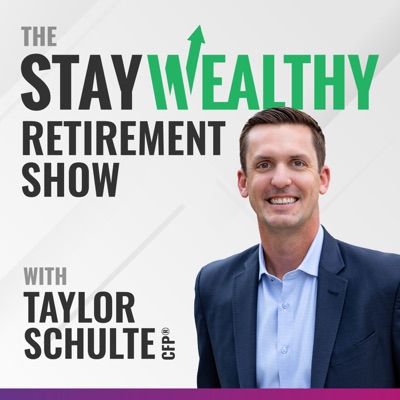 Stay Wealthy Retirement Podcast:Taylor Schulte, CFP®
