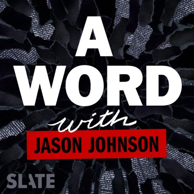 A Word … with Jason Johnson:Slate Podcasts